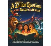 A Zillion Questions about Nature & Animals: An Exciting Children's Question-and-Answer Book Filled with Amazing Animal Facts, Nature Mysteries, Wildlife Wonders, and Science for Curious Kids