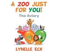 A Zoo Just for You The Aviary - Lynelle Eck - Author Solutions Inc - Livre en Anglais Lynelle EckLynelle Eck (Auteur)