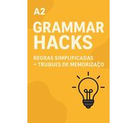 A2 - Grammar Hacks: Regras simplificadas + truques de memorização: Truques fáceis para memorizar e dominar a gramática inglesa