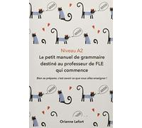 A2 Le Petit Manuel De Grammaire Destiné Au Professeur De Fle Qui Commence: Niveau A2