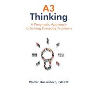A3 Thinking: A Pragmatic Approach to Solving Everyday Problems