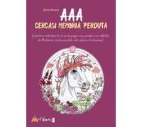Aaa Cercasi Memoria Perduta. L'avventura Interiore Di Chi Accompagna Una Persona Cara Affetta Da Alzheimer (O Da Una Delle Altre Forme Di Demenza)