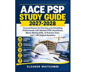 AACE PSP STUDY GUIDE 2027-2028: Focused Review for Planning and Scheduling Professionals with Worked CPM Calculations, Memo Writing Drills, 10 Practice Tests, and 1,100 Original Questions