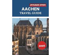 AACHEN TRAVEL GUIDE 2026: Explore Historic Cathedrals, Thermal Spas, UNESCO World Heritage Sites, and Vacation Itineraries in Western Germany