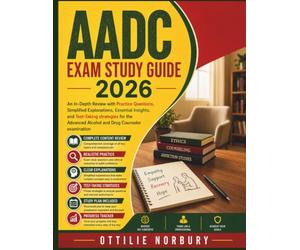 AADC Exam Study Guide 2026: An In-Depth Review with Practice Questions, Simplified Explanations, Essential Insights, and Test-Taking strategies for the Advanced Alcohol and Drug Counselor examination