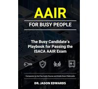 AAIR For Busy People: The Busy Candidate’s Playbook for Passing the ISACA Advanced AI Audit Exam
