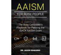AAISM For Busy People: The Busy Candidate’s Playbook for Passing the ISACA AAISM Exam