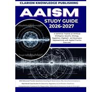 AAISM STUDY GUIDE 2026-2027: A Definitive Treatise on Artificial Intelligence Security Strategy, Regulatory Alignment, and Governance Implementation with Applied Practice Exercises