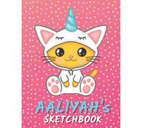 Aaliyah's Sketchbook: Cute Unicorn Personalized Notebook For Drawing, Writing, Doodling And Sketching For Aaliyah