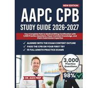 AAPC CPB Study Guide 2026-2027: Your Complete Path to Medical Billing Certification with 3,000 Practice Questions, Payer Contract Knowledge, and Claim Submission Expertise