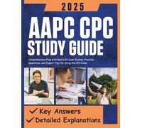 AAPC CPC Study Guide 2025: Comprehensive Prep with Real-Life Case Studies, Practice Questions, and Expert Tips for Acing the CPC Exam