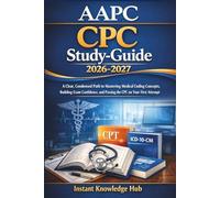 AAPC CPC Study-Guide 2026-2027: A Clear, Condensed Path to Mastering Medical Coding Concepts, Building Exam Confidence, and Passing the CPC on Your First Attempt