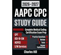 AAPC CPC STUDY GUIDE 2026 - 2027: Complete Medical Coding Certification Exam Prep (CPT, ICD-10-CM, HCPCS, E/M Services), plus Practice Questions, Review, Tests, and Answer Explanations