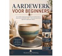AARDEWERK VOOR BEGINNERS: Een complete stapsgewijze handleiding voor handvormen en draaien op de draaischijf in 2026 - van je eerste potje tot een afgewerkte, geglazuurde collectie.