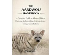 Aardwolf Handbook: A complete guide to Behavior, Habitat, Diet, and the Secret Life of Africa’s Insect-Eating Hyena Relative