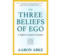 Aaron Abke The Three Beliefs of Ego (Poche)