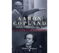 Aaron Copland and the American Legacy of Gustav Mahler by Matthew Customer Mugmon Matthew Customer Mugmon (Auteur)