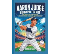AARON JUDGE BIOGRAPHY FOR KIDS: From Adopted Child To MLB Superstar - A True Story of Hard Work, Dreams, and Never Giving Up