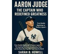 Aaron Judge The Captain Who Redefined Greatness: From Humble Beginnings to Yankees Legend - The Inspiring True Story of Leadership, Faith, and the Home Run King Who Captivated the World