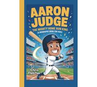 Aaron Judge: The Mighty Home Run King (A Biography Book for Kids)