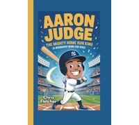 Aaron Judge: The Mighty Home Run King (A Biography Book for Kids)