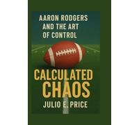 AARON RODGERS AND THE ART OF CONTROL: CALCULATED CHAOS