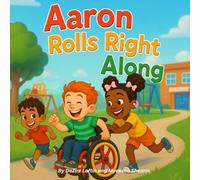 Aaron Rolls Right Along: A Children's Book About Wheelchairs, Mobility Inclusions, and Friendship