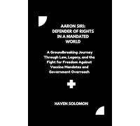 Aaron Siri: Defender of Rights in a Mandated World: A Groundbreaking Journey Through Law, Legacy, and the Fight for Freedom Against Vaccine Mandates and Government Overreach