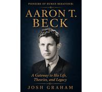 Aaron T Beck: A Gateway to His Life, Theories, and Legacy