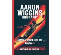 AARON WIGGINS BIOGRAPHY: A Story of Growth, Grit, and Greatness