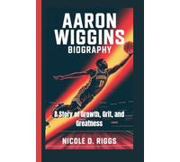 AARON WIGGINS BIOGRAPHY: A Story of Growth, Grit, and Greatness