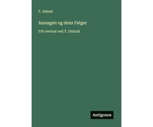 Aarsagen og dens Følger: Frit oversat ved T. Omholt