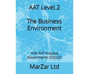 Aat Level 2 The Business Environment: Five Aat Practice Assessments (Q2022): 9 (Aat Level 2 (Q2022))