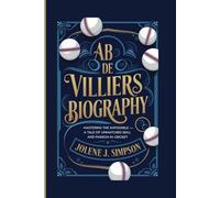 AB DE VILLIERS BIOGRAPHY: Mastering the Impossible - A Tale of Unmatched Skill and Passion in Cricket
