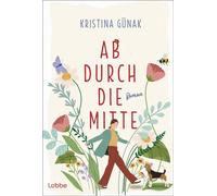 Ab durch die Mitte Roman | Warmherzig, witzig, wunderbar - Diese RomCom feiert den unperfekten Neuanfang - Kristina Günak - Lübbe - ebook (ePub) - Livre