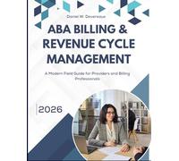 ABA BILLING & REVENUE CYCLE MANAGEMENT: A Modern Field Guide for Providers and Billing Professionals