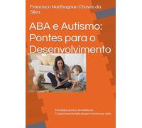 ABA e Autismo: Pontes para o Desenvolvimento: Estratégias práticas da Análise do Comportamento Aplicada para transformar vidas
