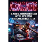 ABACABB: The Mortal Kombat Blood Code and the Birth of the Video Game Rating System
