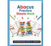Abacus Practice Book: Foundation Level 2 - Book C: Fun & Effective Daily Abacus Exercises for Kids | Boost Calculation Speed, Focus & Brain Power Through Simple Add-Less Drills & Math Challenges