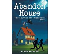 Abandon House: How to Survive a Home Repair Fiasco: A Memoir Book 2