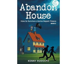 Abandon House: How to Survive a Home Repair Fiasco: A Memoir Book 2