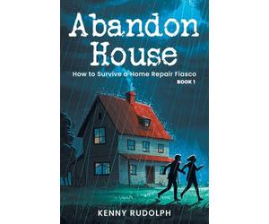 Abandon House: How to Survive a Home Repair Fiasco: Book 1