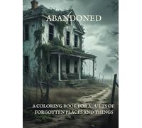 ABANDONED: A Coloring Book for Adults, of Forgotten Places and Things