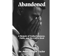 ABANDONED: A Memoir of Fatherlessness, Faith, and the Call to Heal