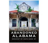 Abandoned Alabama: Descent Of Days Gone By