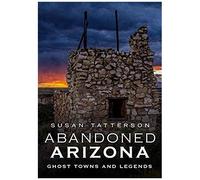 Abandoned Arizona, Ghost Towns And Legends