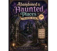 Abandoned & Haunted Places Coloring Book: 30 Gothic Ruins, Haunted Mansions, Ghost Towns & Creepy Forgotten Places for Adults and Teens