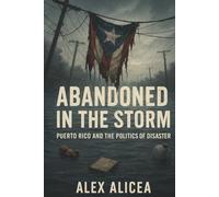 Abandoned in the Storm: Puerto Rico and the Politics of Disaster