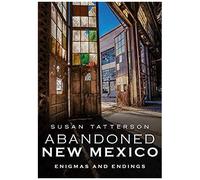 Abandoned New Mexico: Enigmas And Endings