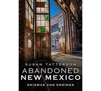 Abandoned New Mexico: Enigmas And Endings